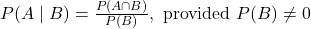 P(A \mid B)=\frac{P(A \cap B)}{P(B)}, \text { provided } P(B) \neq 0