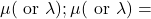 \mu(\text { or } \lambda) ; \mu(\text { or } \lambda)=