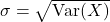 \sigma=\sqrt{\operatorname{Var}(X)}