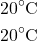 \begin{aligned} & 20^{\circ} \mathrm{C} \\ & 20^{\circ} \mathrm{C} \end{aligned}