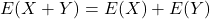 E(X+Y)=E(X)+E(Y)