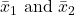 \bar{x}_1 \text { and } \bar{x}_2