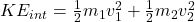 K E_{i n t}=\frac{1}{2} m_1 v_1^2+\frac{1}{2} m_2 v_2^2