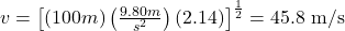 v=\left[(100 m)\left(\frac{9.80 m}{s^2}\right)(2.14)\right]^{\frac{1}{2}}=45.8 \mathrm{~m} / \mathrm{s}