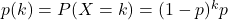 p(k)=P(X=k)=(1-p)^k p