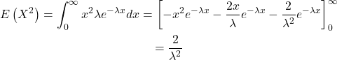 \begin{gathered} E\left(X^2\right)=\int_0^{\infty} x^2 \lambda e^{-\lambda x} d x=\left[-x^2 e^{-\lambda x}-\frac{2 x}{\lambda} e^{-\lambda x}-\frac{2}{\lambda^2} e^{-\lambda x}\right]_0^{\infty} \\ =\frac{2}{\lambda^2} \end{gathered}