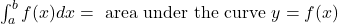 \int_a^b f(x) d x=\text { area under the curve } y=f(x)