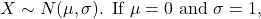 X \sim N(\mu, \sigma) \text {. If } \mu=0 \text { and } \sigma=1 \text {, }