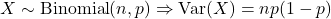 X \sim \operatorname{Binomial}(n, p) \Rightarrow \operatorname{Var}(X)=n p(1-p)