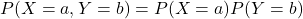 P(X=a, Y=b)=P(X=a) P(Y=b)