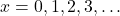 x=0,1,2,3, \ldots