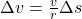 \Delta v=\frac{v}{r} \Delta s