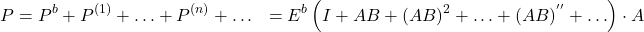 \begin{fleqn}\begin{align*}P &= P^b + P^{(1)} + \ldots + P^{(n)} + \ldots &= E^b \left( I + AB + (AB)^2 + \ldots + (AB)^{''} + \ldots \right) \cdot A \end{align*}\end{fleqn*}