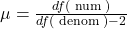 \mu=\frac{d f(\text { num })}{d f(\text { denom })-2}