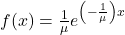 f(x)=\frac{1}{\mu} e^{\left(-\frac{1}{\mu}\right) x}