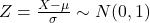 Z=\frac{X-\mu}{\sigma} \sim N(0,1)