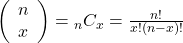 \left(\begin{array}{l} n \\ x \end{array}\right)={ }_n C_x=\frac{n !}{x !(n-x) !}