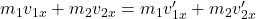 m_1 v_{1 x}+m_2 v_{2 x}=m_1 v_{1 x}^{\prime}+m_2 v_{2 x}^{\prime}