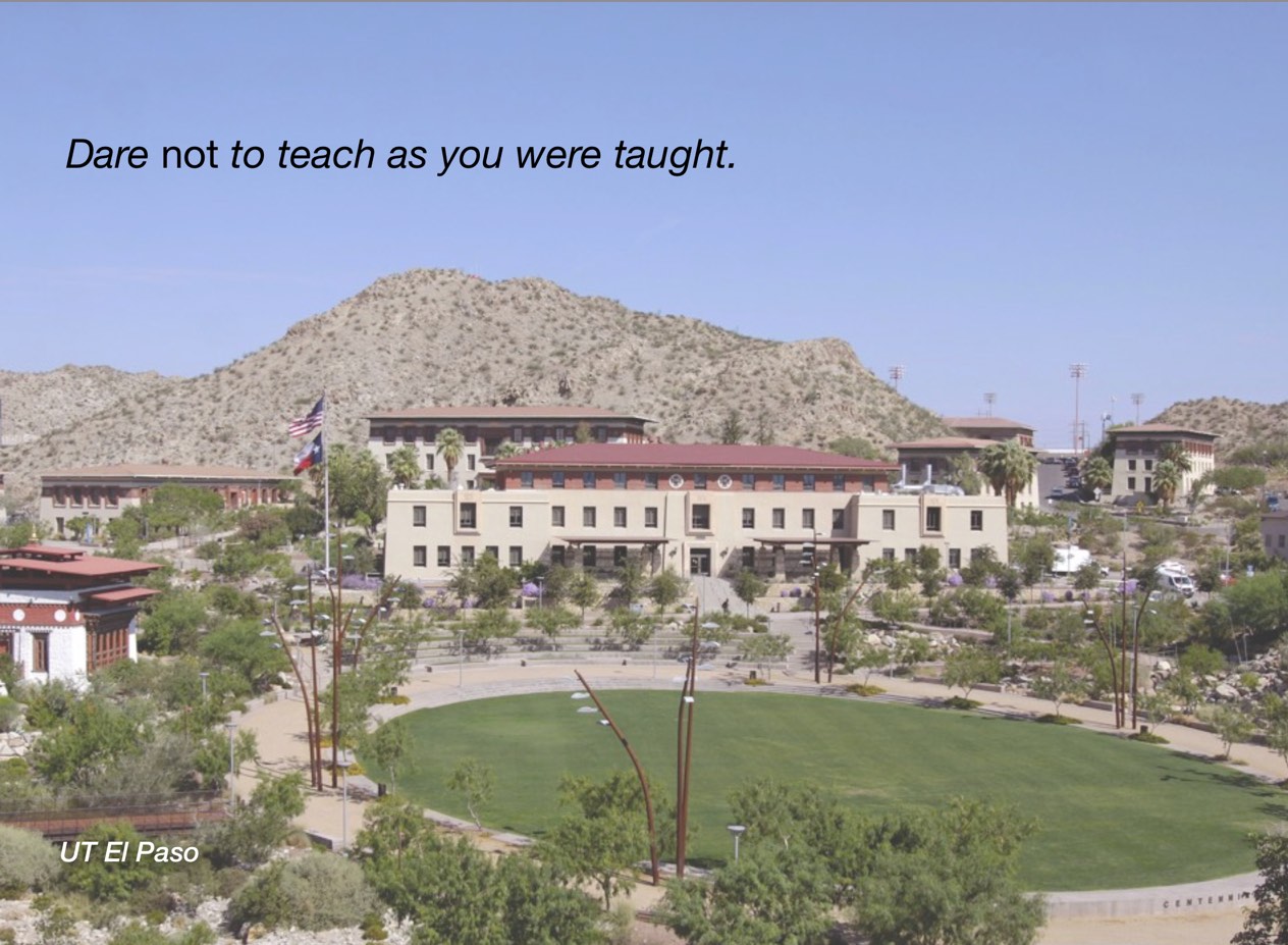 A photo of UT El Pasoampus with overlayed text reading, "Dare not to teach as you were taught."