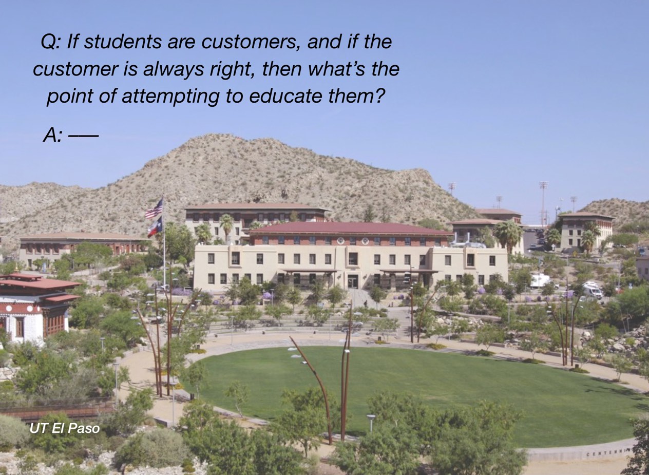 A photo of UT El Paso campus with overlayed text reading, "Q: If students are customers, and if the customer is always right, then what's the point of attempting to educate them? A: —"