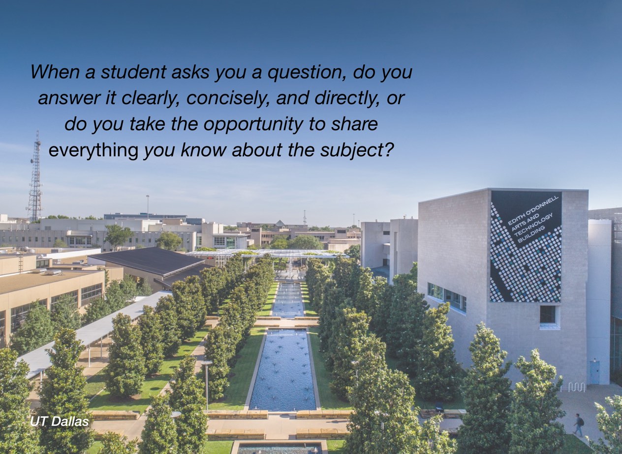 A photo of UT Dallas campus with overlayed text reading, "When a student asks you a question, do you answer it clearly, concisely, and directly, or do you take the opportunity to share everything you know about the subject?""